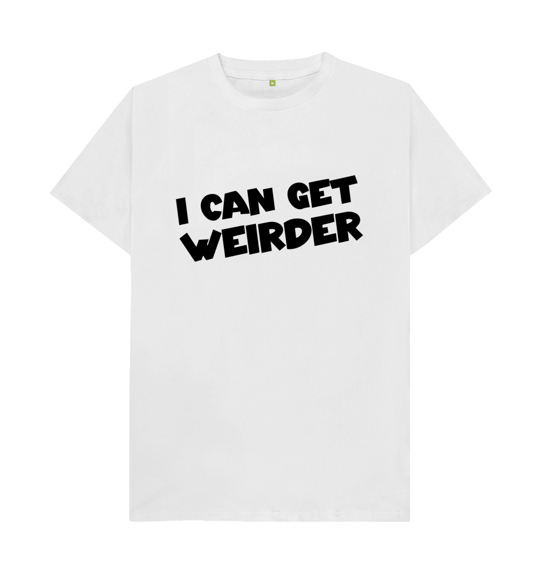 I Can Get Weirder T Shirt | Funny Slogan Tee | Shirtbox