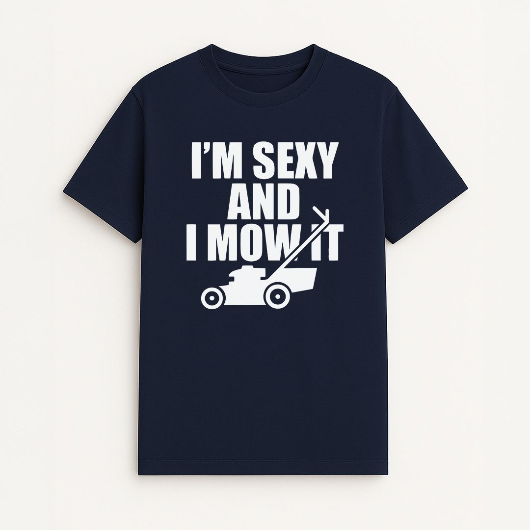 I'm Sexy And I Mow It T Shirt