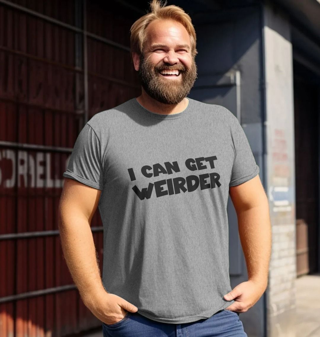 I Can Get Weirder T Shirt | Funny Slogan Tee | Shirtbox