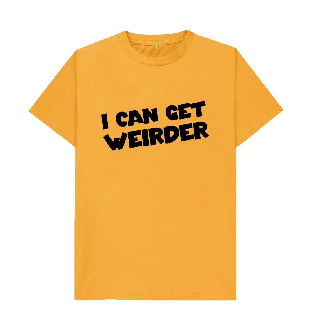 I Can Get Weirder T Shirt | Funny Slogan Tee | Shirtbox