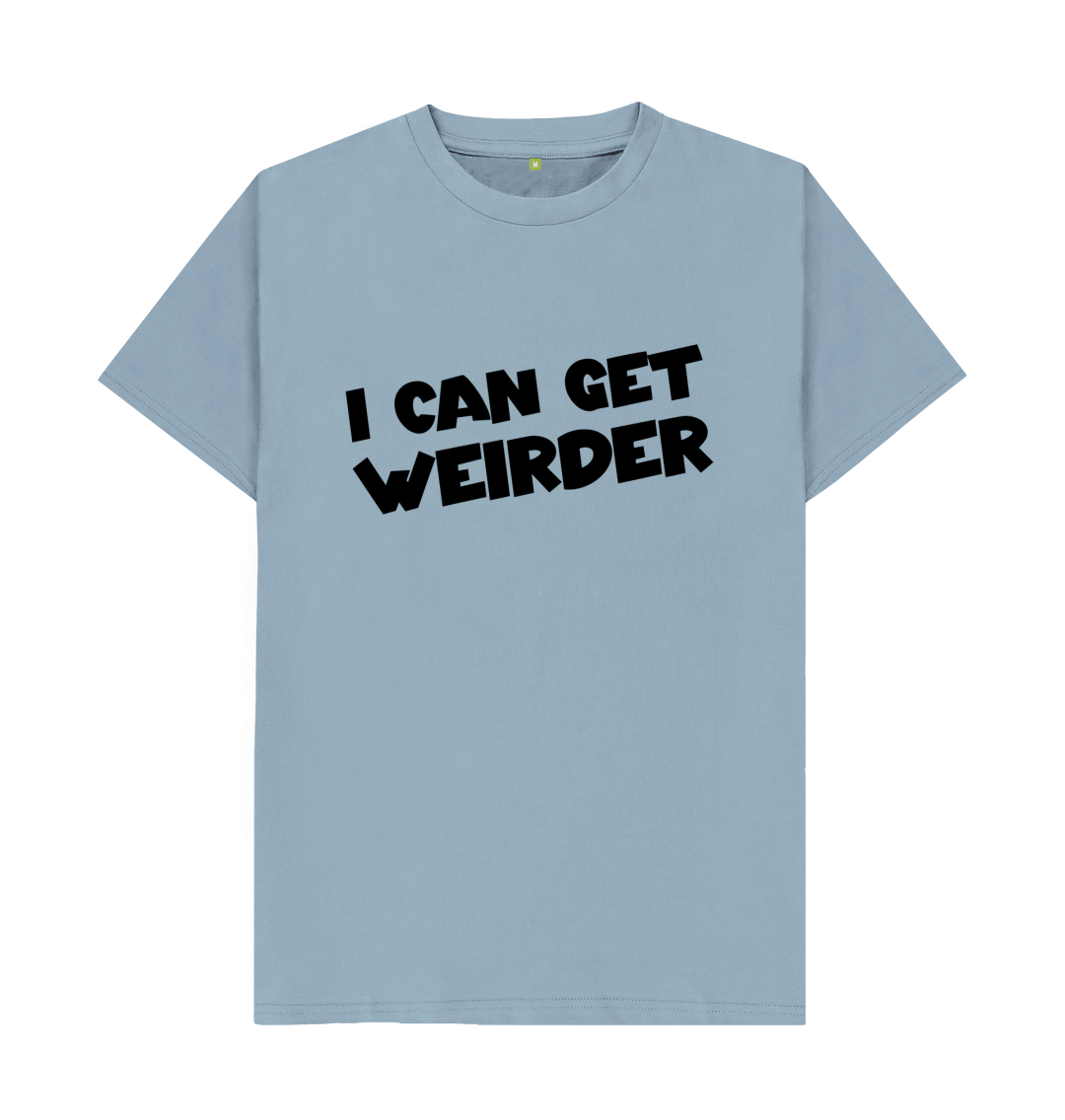 I Can Get Weirder T Shirt | Funny Slogan Tee | Shirtbox