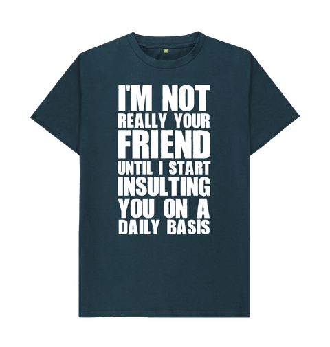 Not Your Friend Until I Insult You T Shirt Shirtbox