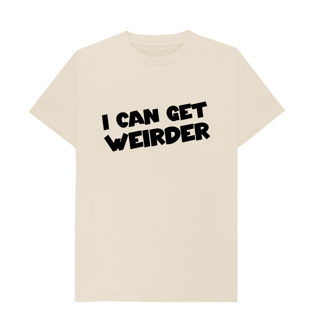 I Can Get Weirder T Shirt | Funny Slogan Tee | Shirtbox