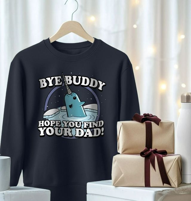 Bye Buddy Hope You Find Your Dad Sweatshirt Shirtbox
